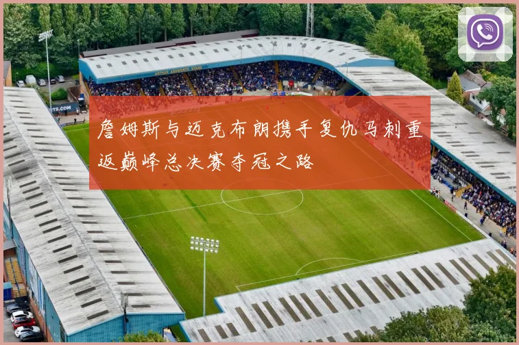 詹姆斯与迈克布朗携手复仇马刺重返巅峰总决赛夺冠之路